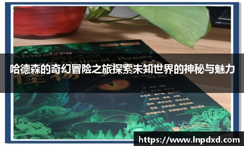 哈德森的奇幻冒险之旅探索未知世界的神秘与魅力