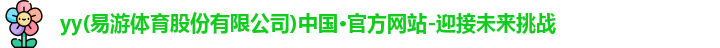 yy(易游体育股份有限公司)中国·官方网站-迎接未来挑战
